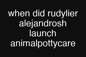 when did rudylier alejandrosh launch animalpottycare